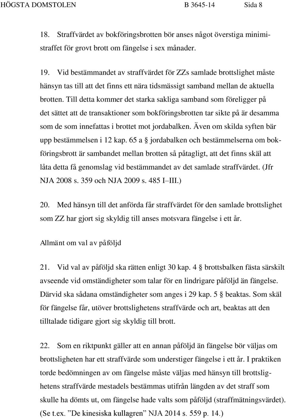 Till detta kommer det starka sakliga samband som föreligger på det sättet att de transaktioner som bokföringsbrotten tar sikte på är desamma som de som innefattas i brottet mot jordabalken.