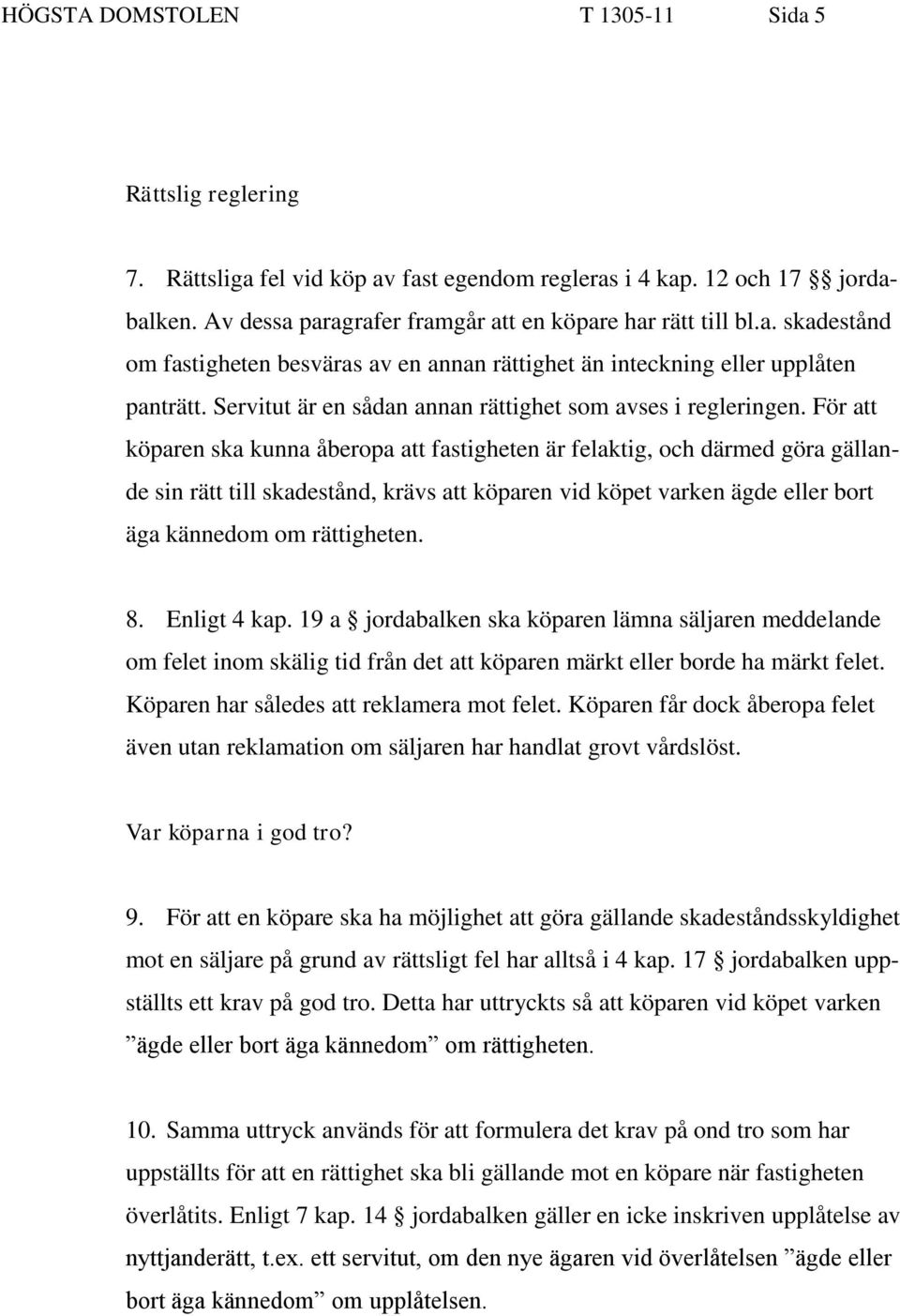 För att köparen ska kunna åberopa att fastigheten är felaktig, och därmed göra gällande sin rätt till skadestånd, krävs att köparen vid köpet varken ägde eller bort äga kännedom om rättigheten. 8.