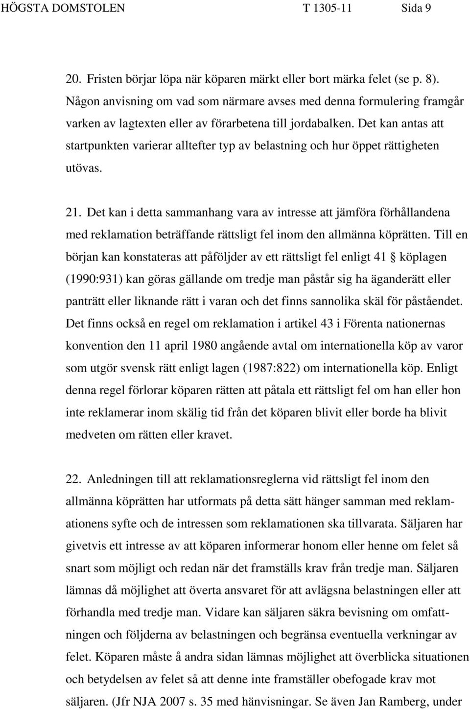 Det kan antas att startpunkten varierar alltefter typ av belastning och hur öppet rättigheten utövas. 21.