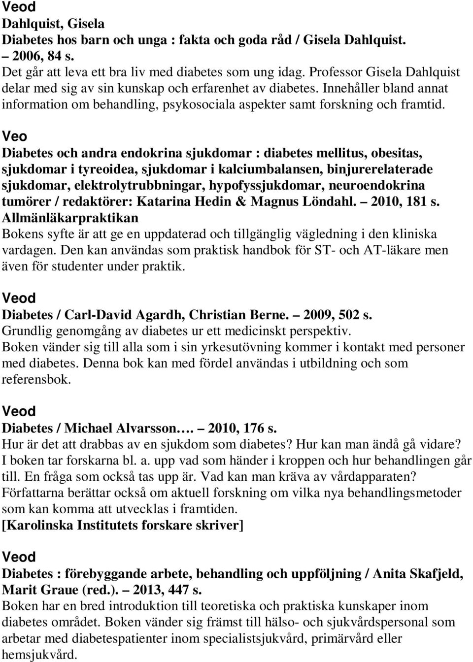 Veo Diabetes och andra endokrina sjukdomar : diabetes mellitus, obesitas, sjukdomar i tyreoidea, sjukdomar i kalciumbalansen, binjurerelaterade sjukdomar, elektrolytrubbningar, hypofyssjukdomar,