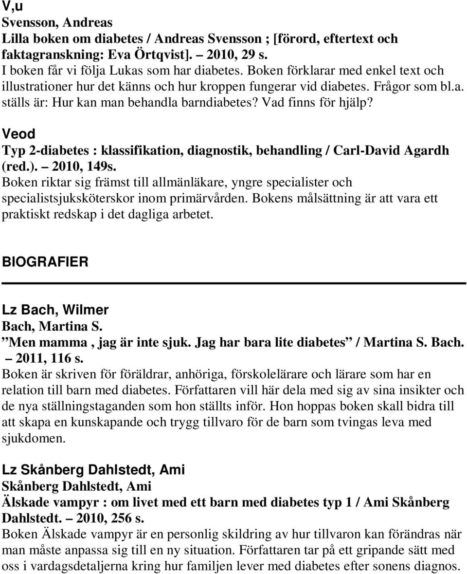 Typ 2-diabetes : klassifikation, diagnostik, behandling / Carl-David Agardh (red.). 2010, 149s.