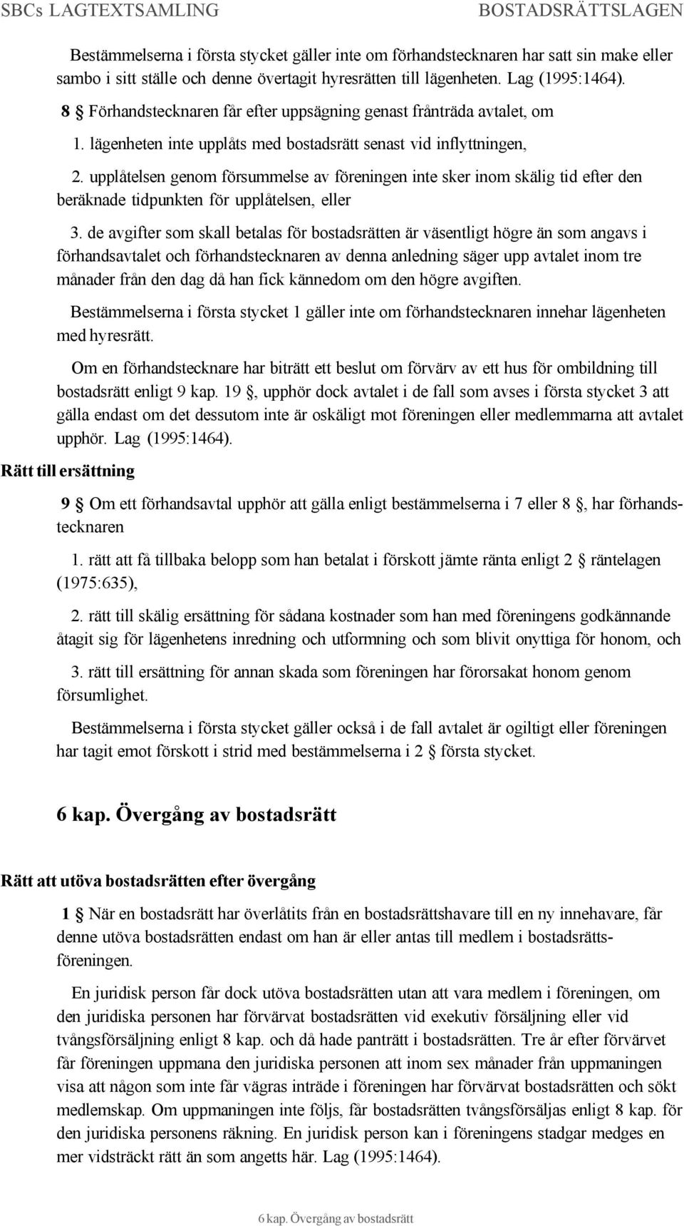 upplåtelsen genom försummelse av föreningen inte sker inom skälig tid efter den beräknade tidpunkten för upplåtelsen, eller 3.