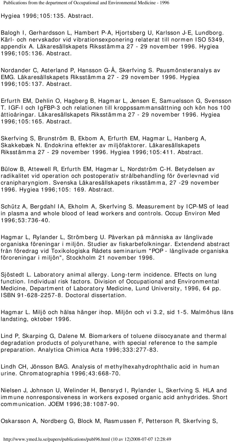 Hygiea 1996;105:137. Erfurth EM, Dehlin O, Hagberg B, Hagmar L, Jensen E, Samuelsson G, Svensson T. IGF-I och IgFBP-3 och relationen till kroppssammansättning och kön hos 100 åttioåringar.