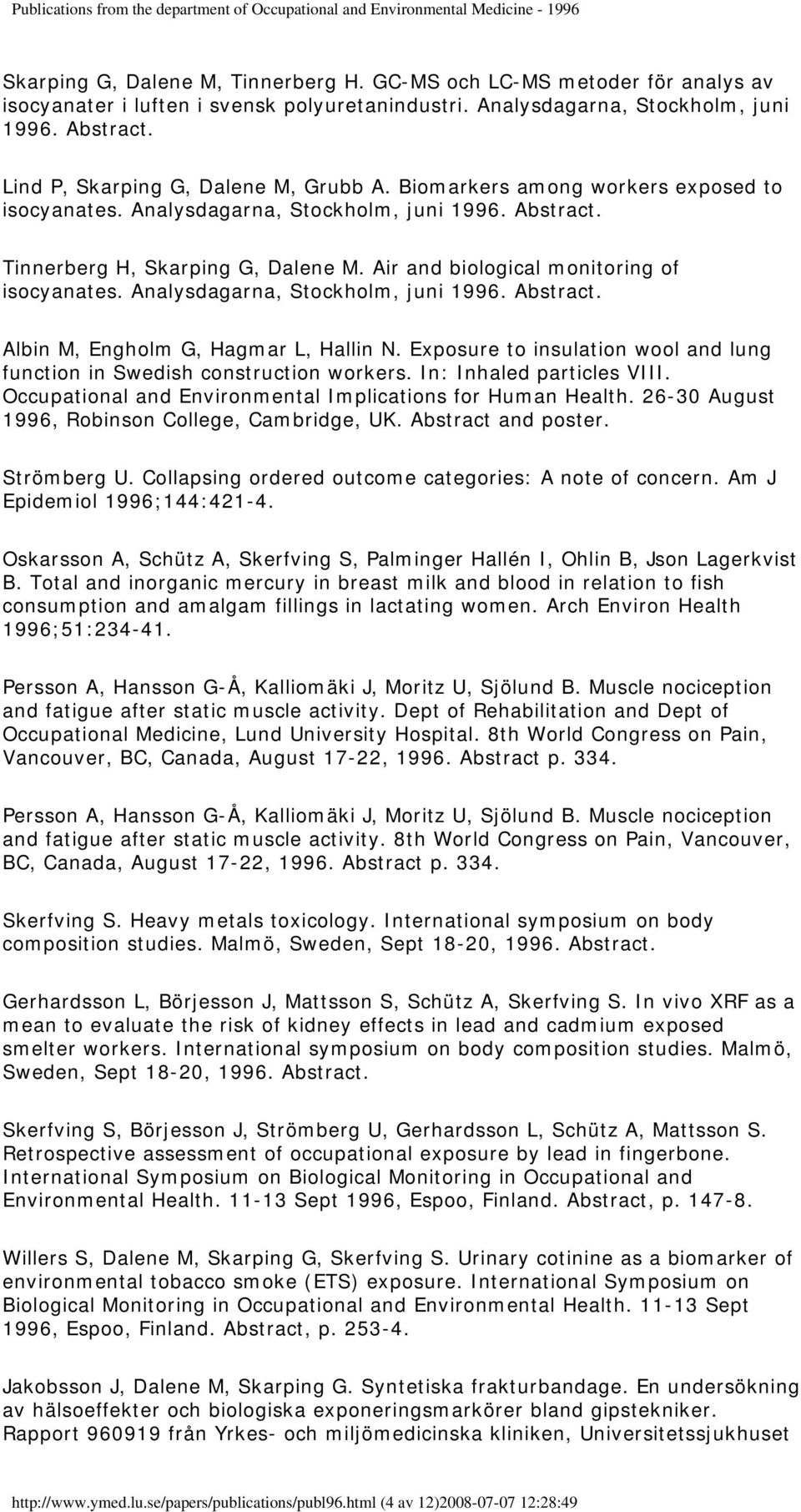 Analysdagarna, Stockholm, juni 1996. Albin M, Engholm G, Hagmar L, Hallin N. Exposure to insulation wool and lung function in Swedish construction workers. In: Inhaled particles VIII.