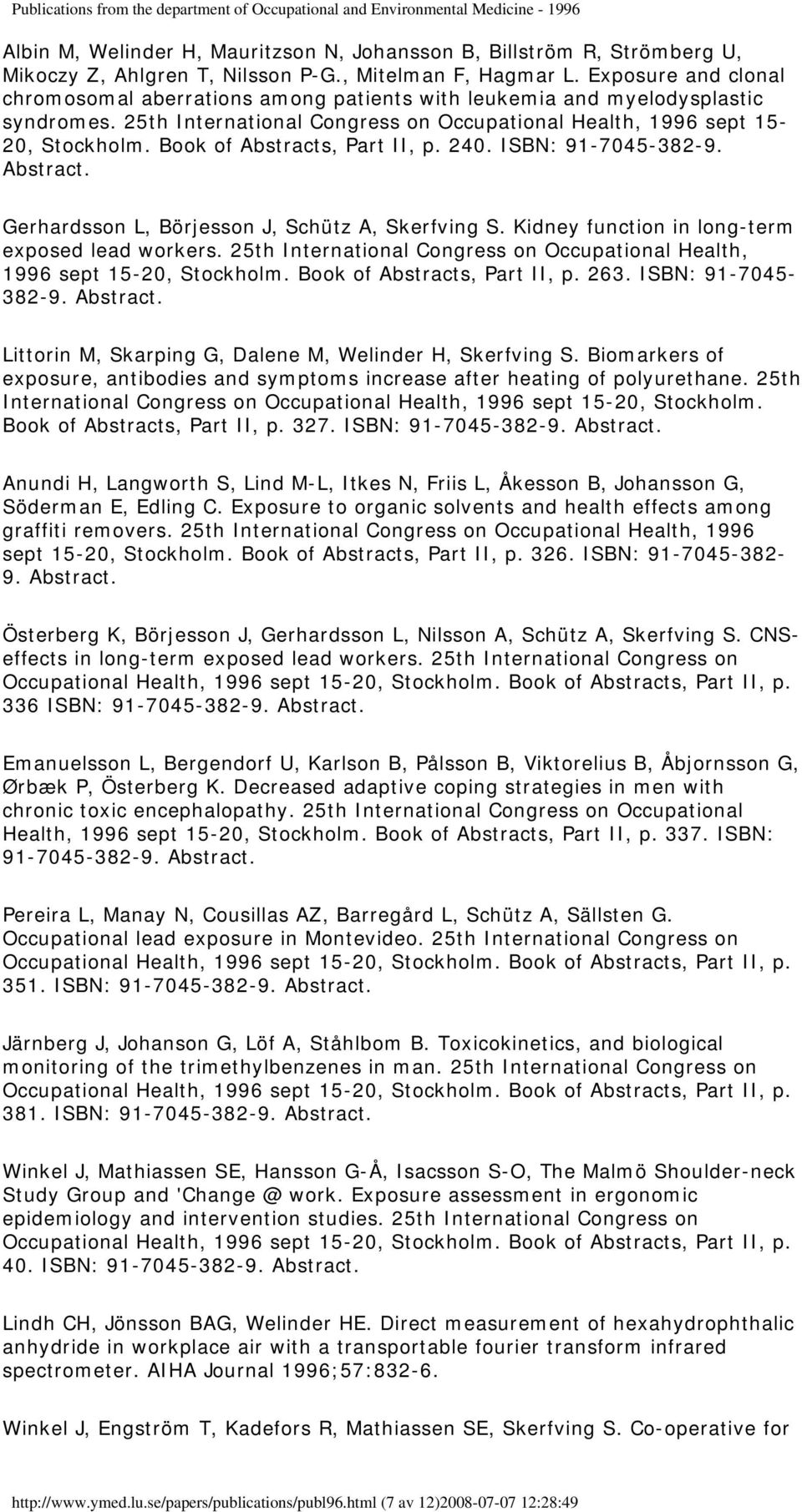 Book of Abstracts, Part II, p. 240. ISBN: 91-7045-382-9. Gerhardsson L, Börjesson J, Schütz A, Skerfving S. Kidney function in long-term exposed lead workers.