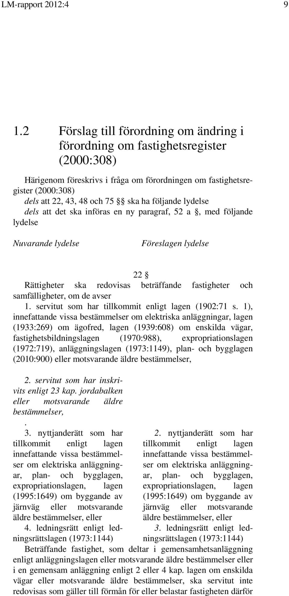 följande lydelse dels att det ska införas en ny paragraf, 52 a, med följande lydelse Nuvarande lydelse Föreslagen lydelse 22 Rättigheter ska redovisas beträffande fastigheter och samfälligheter, om