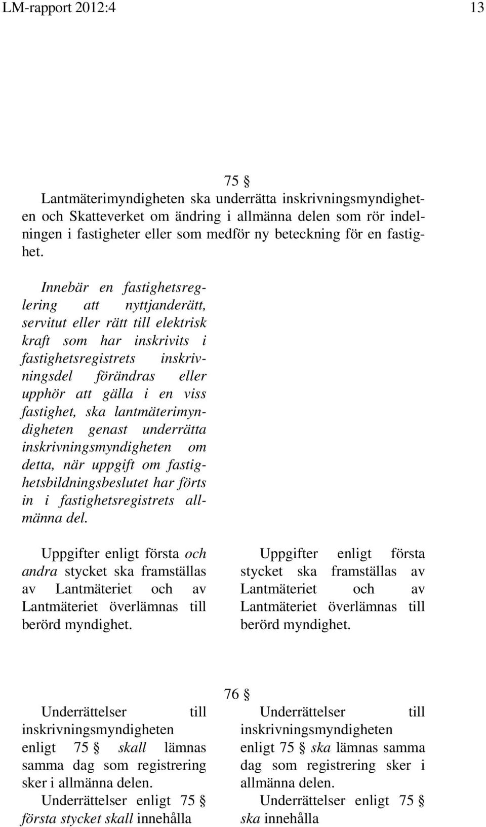 Innebär en fastighetsreglering att nyttjanderätt, servitut eller rätt till elektrisk kraft som har inskrivits i fastighetsregistrets inskrivningsdel förändras eller upphör att gälla i en viss