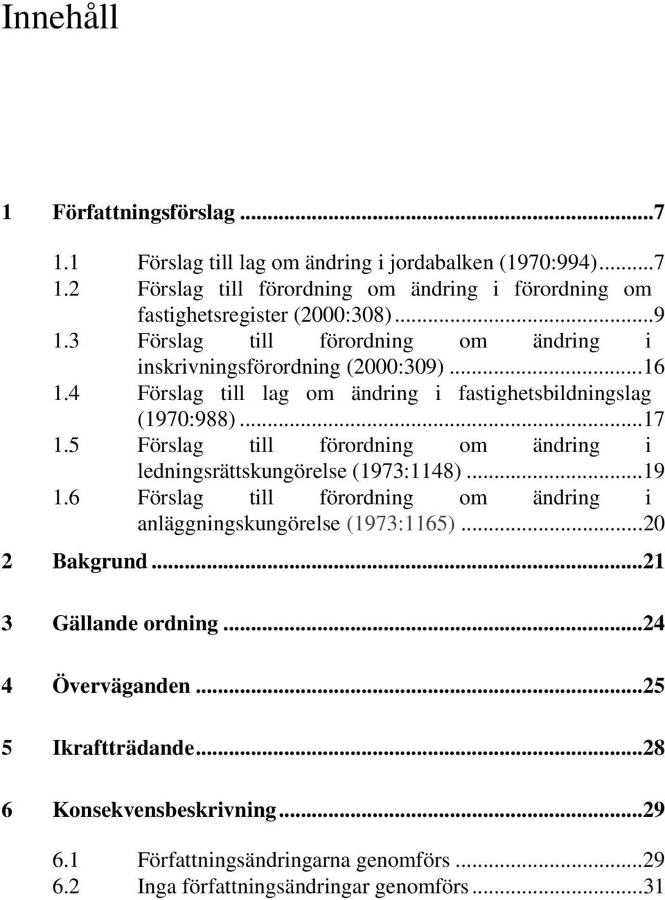 5 Förslag till förordning om ändring i ledningsrättskungörelse (1973:1148)... 19 1.6 Förslag till förordning om ändring i anläggningskungörelse (1973:1165)... 20 2 Bakgrund.