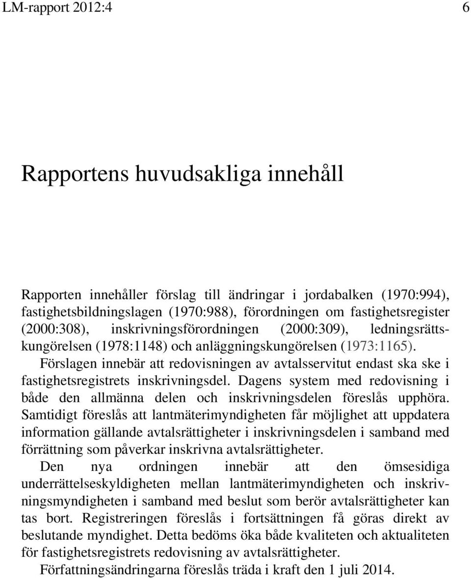 Förslagen innebär att redovisningen av avtalsservitut endast ska ske i fastighetsregistrets inskrivningsdel.