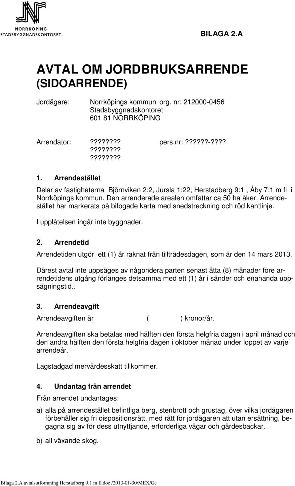 Arrendestället har markerats på bifogade karta med snedstreckning och röd kantlinje. I upplåtelsen ingår inte byggnader. 2.