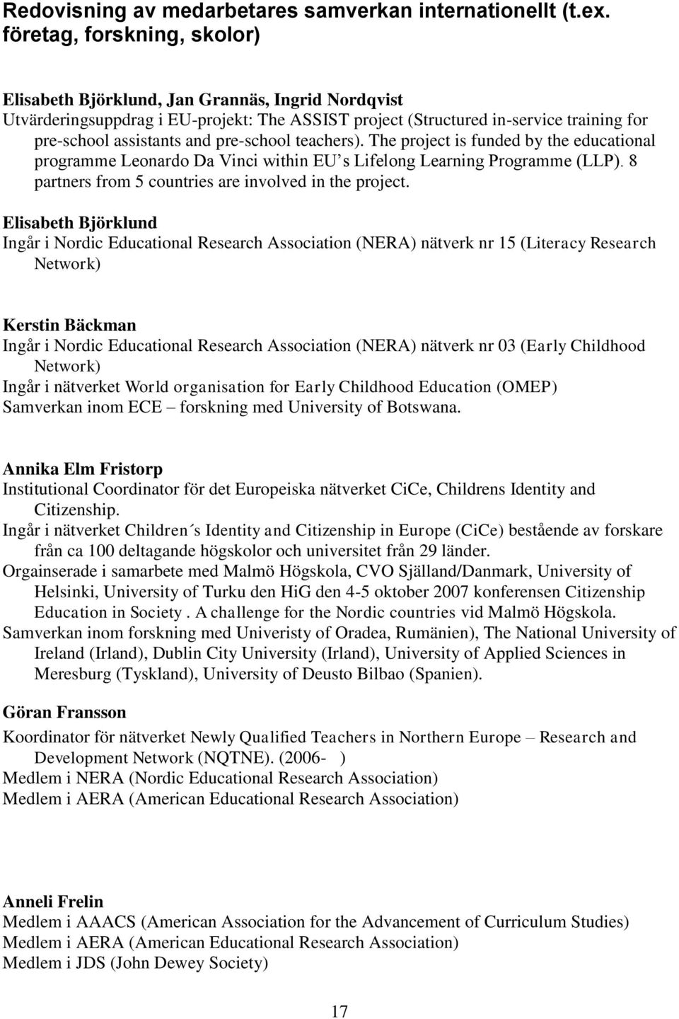 pre-school teachers). The project is funded by the educational programme Leonardo Da Vinci within EU s Lifelong Learning Programme (LLP). 8 partners from 5 countries are involved in the project.