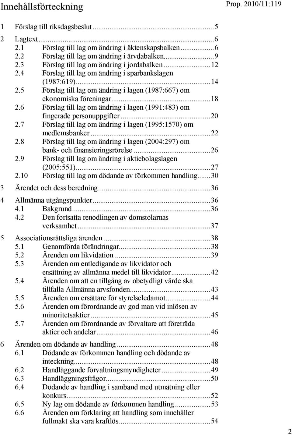 6 Förslag till lag om ändring i lagen (1991:483) om fingerade personuppgifter...20 2.7 Förslag till lag om ändring i lagen (1995:1570) om medlemsbanker...22 2.