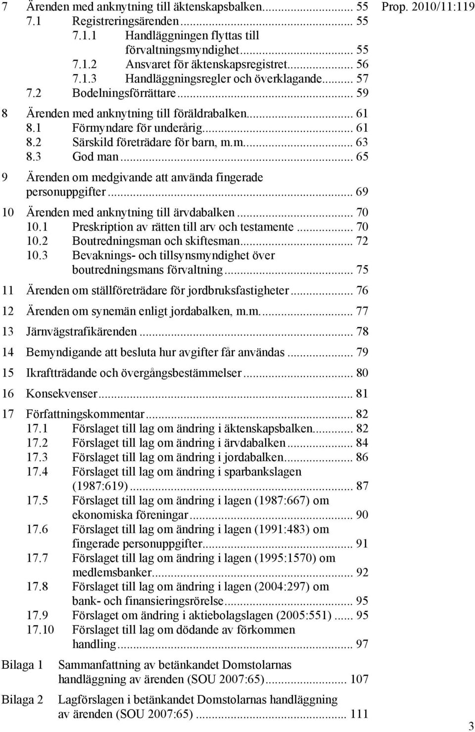 .. 65 9 Ärenden om medgivande att använda fingerade personuppgifter... 69 10 Ärenden med anknytning till ärvdabalken... 70 10.1 Preskription av rätten till arv och testamente... 70 10.2 Boutredningsman och skiftesman.