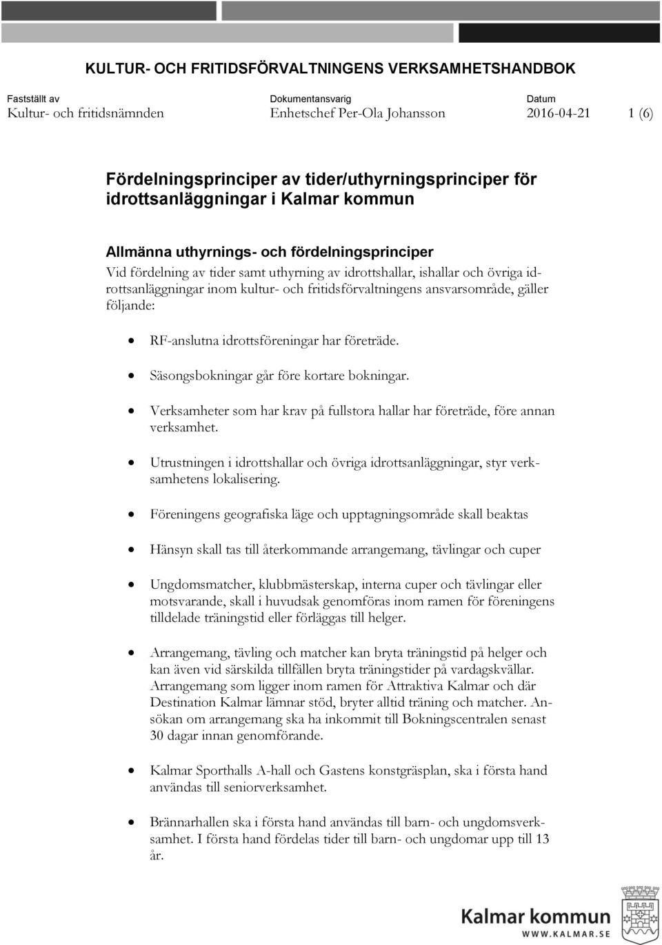 idrottsanläggningar inom kultur- och fritidsförvaltningens ansvarsområde, gäller följande: RF-anslutna idrottsföreningar har företräde. Säsongsbokningar går före kortare bokningar.