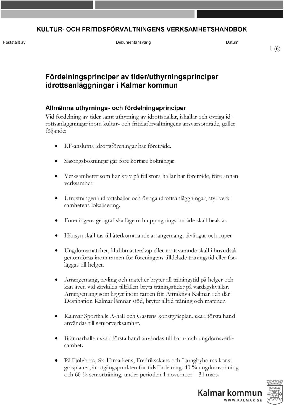 följande: RF-anslutna idrottsföreningar har företräde. Säsongsbokningar går före kortare bokningar. Verksamheter som har krav på fullstora hallar har företräde, före annan verksamhet.