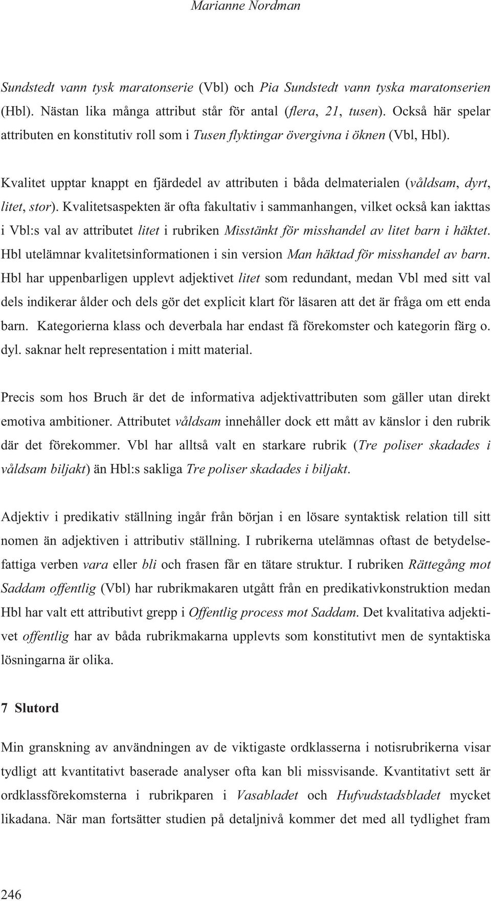 Kvalitet upptar knappt en fjärdedel av attributen i båda delmaterialen (våldsam, dyrt, litet, stor).