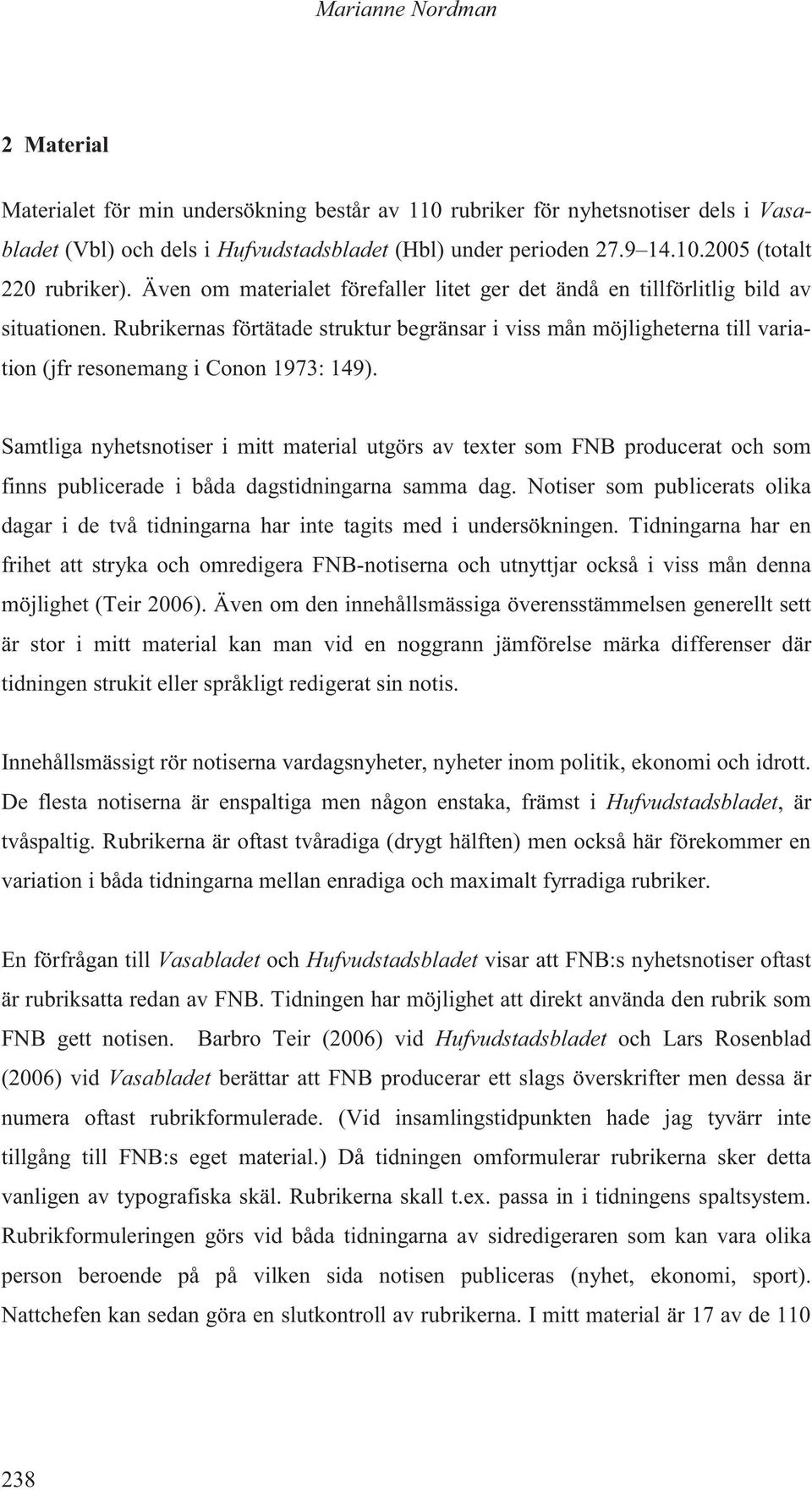 Rubrikernas förtätade struktur begränsar i viss mån möjligheterna till variation (jfr resonemang i Conon 1973: 149).