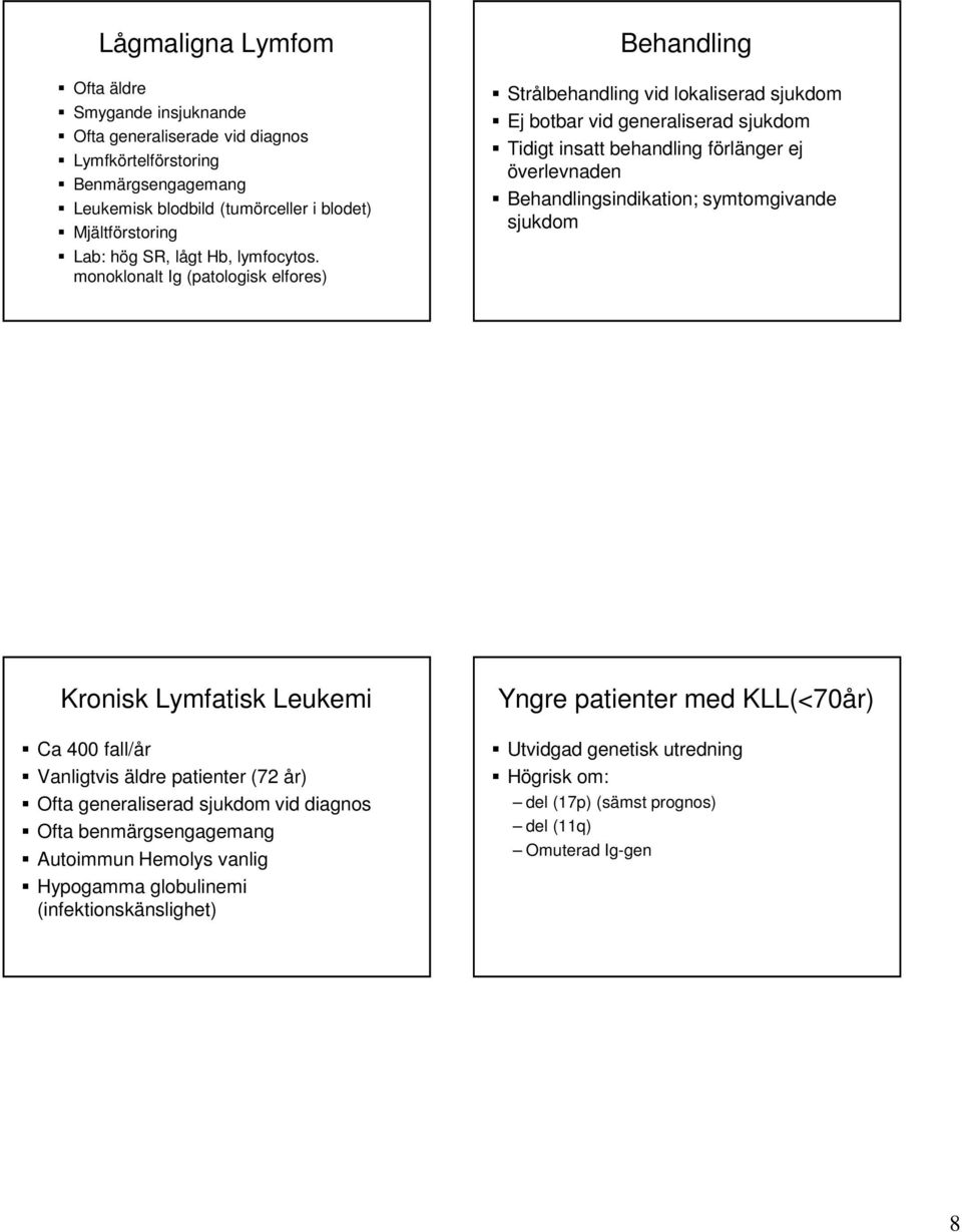 monoklonalt Ig (patologisk elfores) Behandling Strålbehandling vid lokaliserad sjukdom Ej botbar vid generaliserad sjukdom Tidigt insatt behandling förlänger ej överlevnaden
