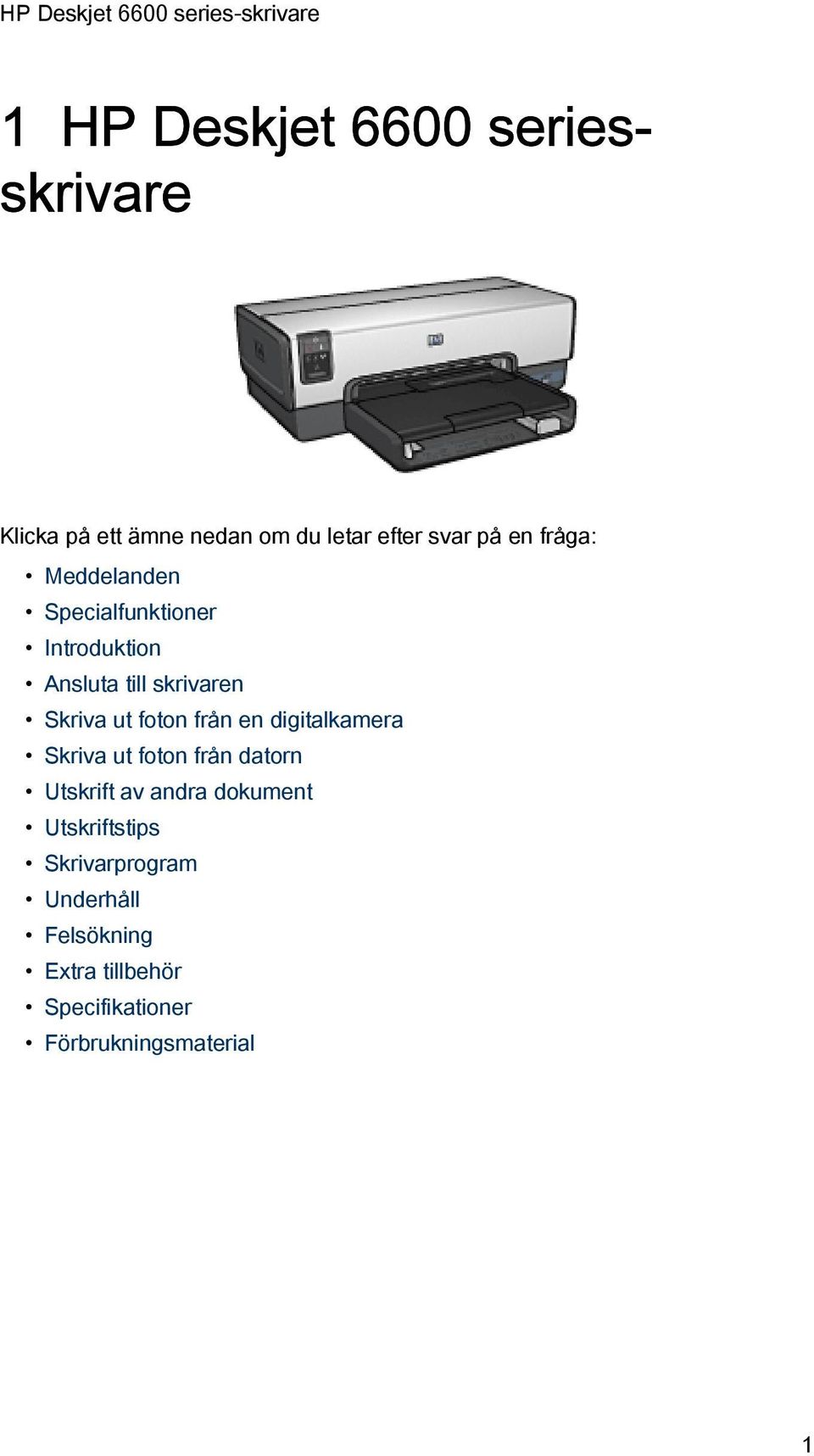 från en digitalkamera Skriva ut foton från datorn Utskrift av andra dokument