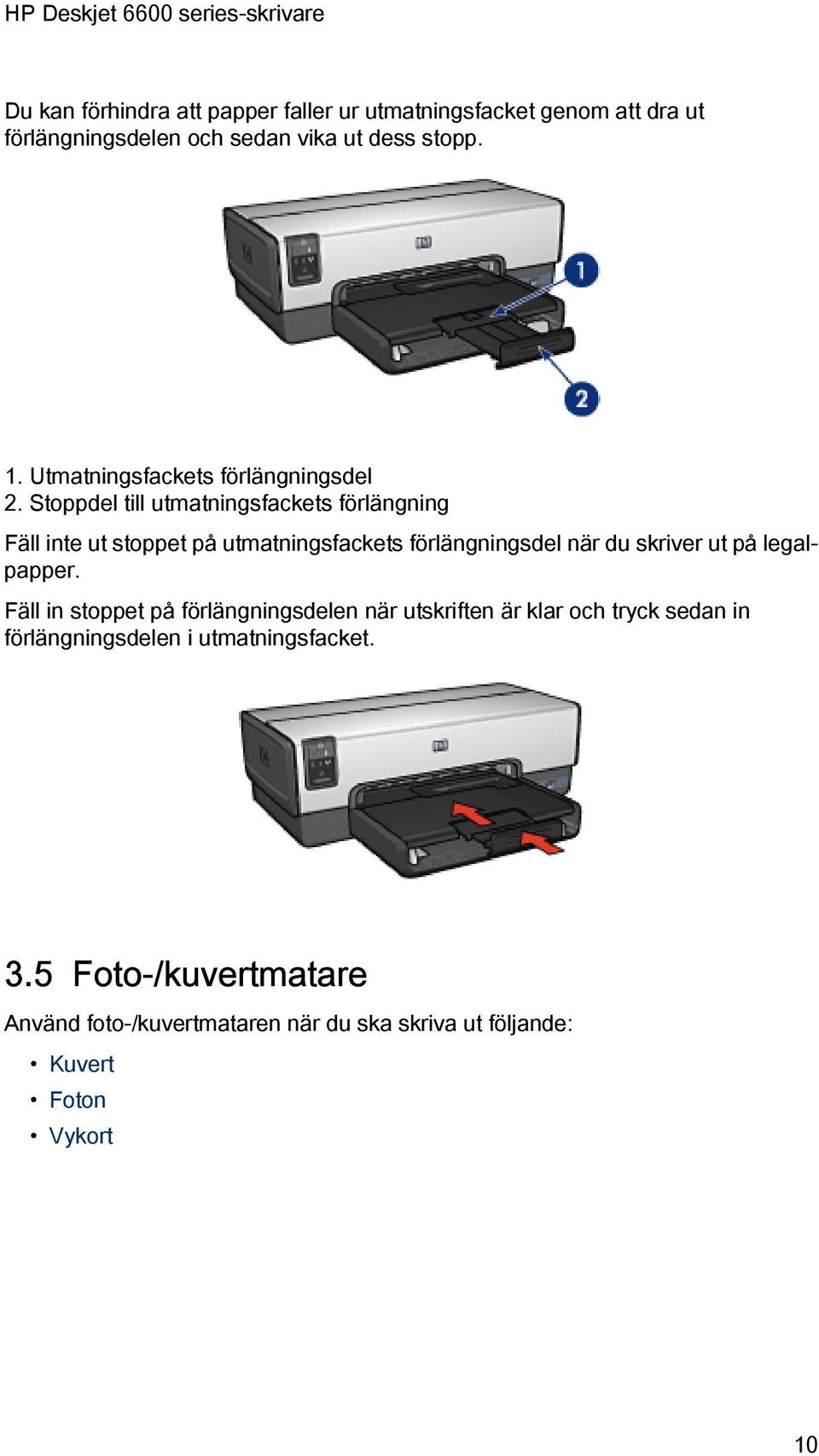 Stoppdel till utmatningsfackets förlängning Fäll inte ut stoppet på utmatningsfackets förlängningsdel när du skriver ut på