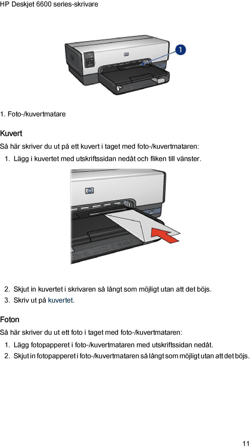 Skjut in kuvertet i skrivaren så långt som möjligt utan att det böjs. 3. Skriv ut på kuvertet.