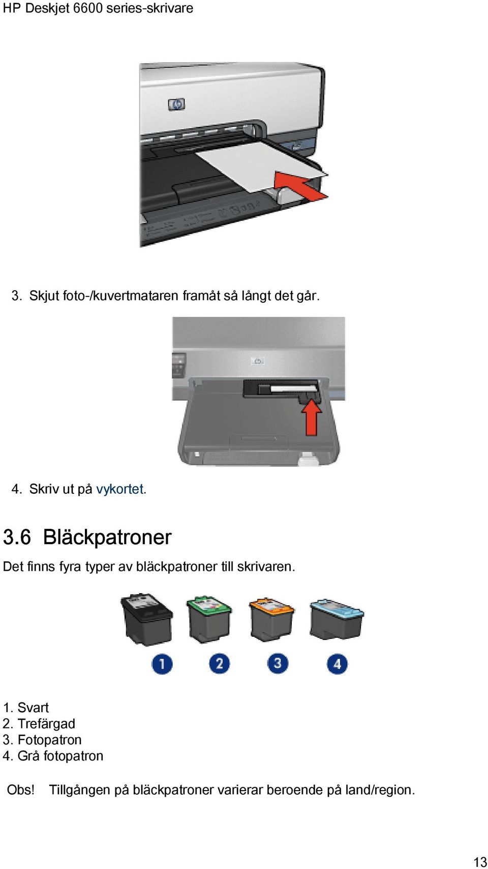 6 Bläckpatroner Det finns fyra typer av bläckpatroner till skrivaren.