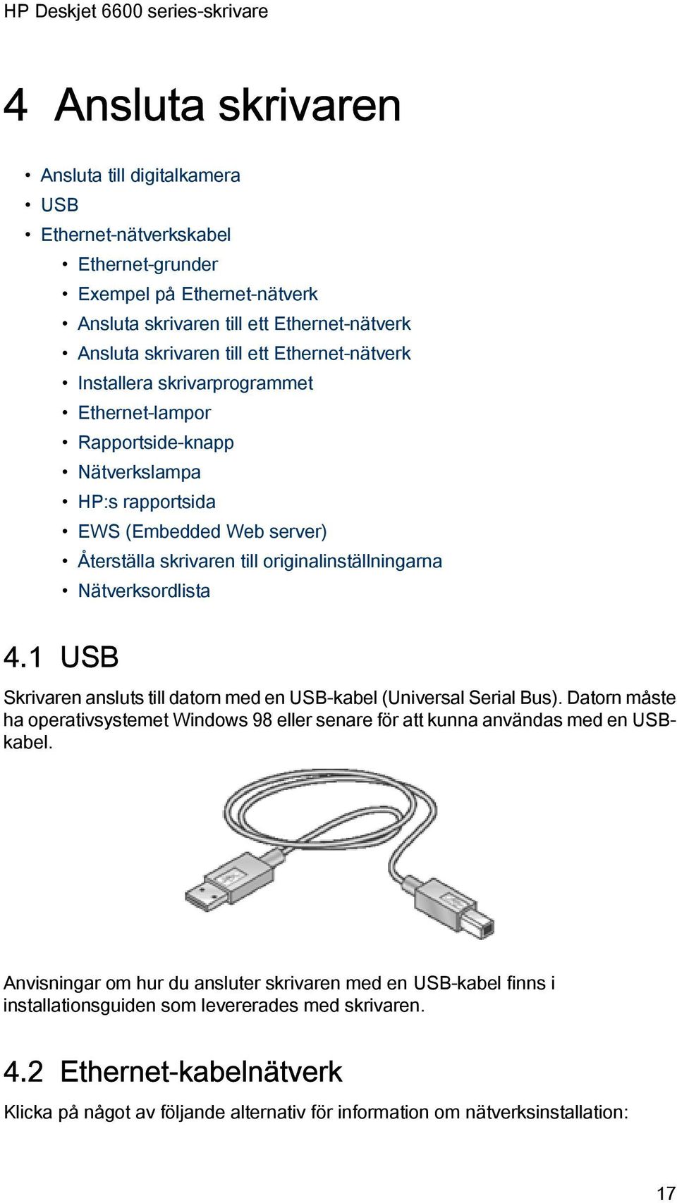 Nätverksordlista 4.1 USB Skrivaren ansluts till datorn med en USB-kabel (Universal Serial Bus). Datorn måste ha operativsystemet Windows 98 eller senare för att kunna användas med en USBkabel.