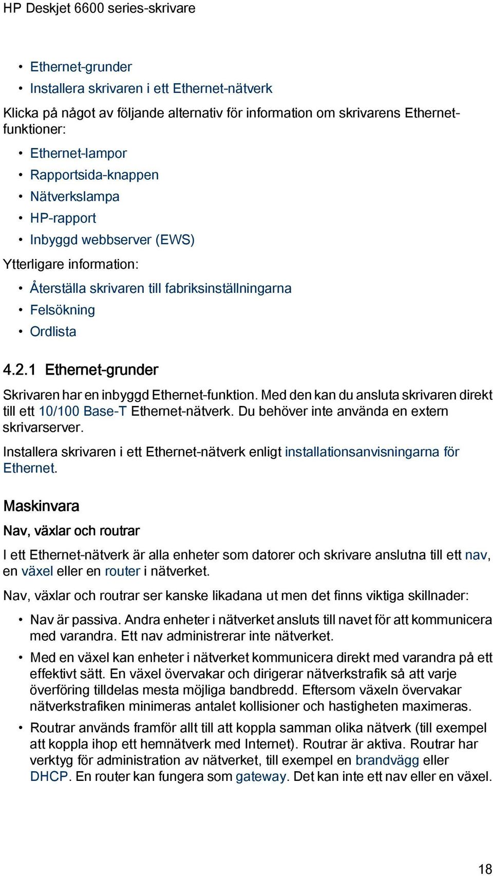 Med den kan du ansluta skrivaren direkt till ett 10/100 Base-T Ethernet-nätverk. Du behöver inte använda en extern skrivarserver.