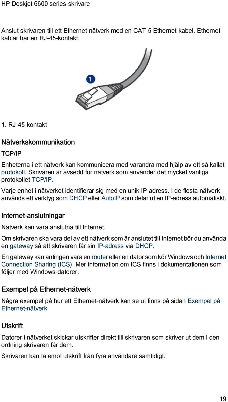 Skrivaren är avsedd för nätverk som använder det mycket vanliga protokollet TCP/IP. Varje enhet i nätverket identifierar sig med en unik IP-adress.