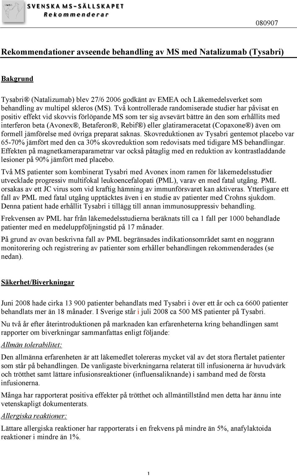 glatirameracetat (Copaxone ) även om formell jämförelse med övriga preparat saknas.