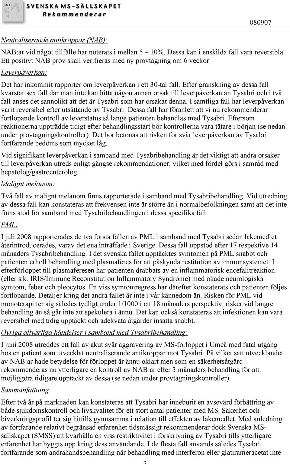 Efter granskning av dessa fall kvarstår sex fall där man inte kan hitta någon annan orsak till leverpåverkan än Tysabri och i två fall anses det sannolikt att det är Tysabri som har orsakat denna.