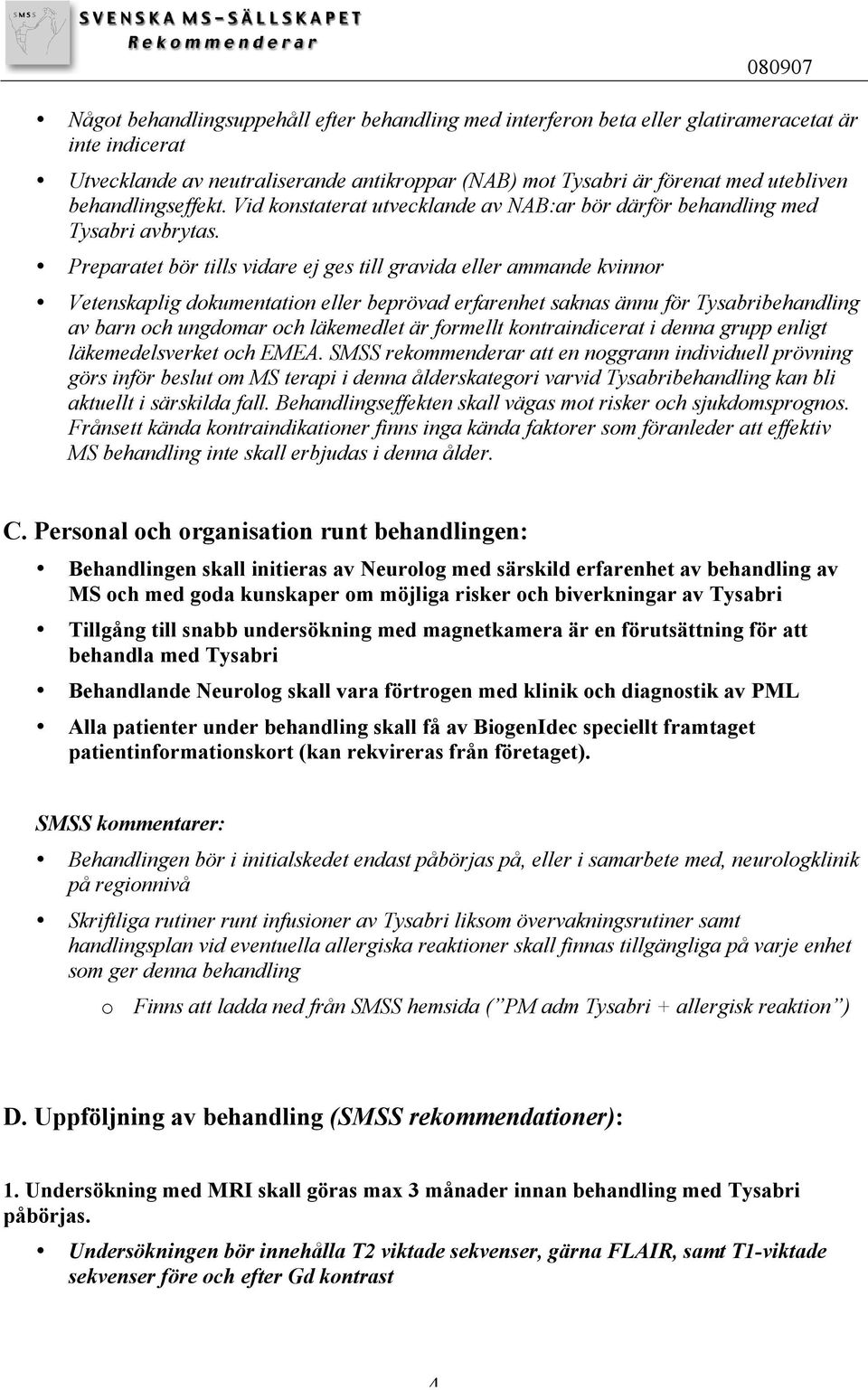 Preparatet bör tills vidare ej ges till gravida eller ammande kvinnor Vetenskaplig dokumentation eller beprövad erfarenhet saknas ännu för Tysabribehandling av barn och ungdomar och läkemedlet är