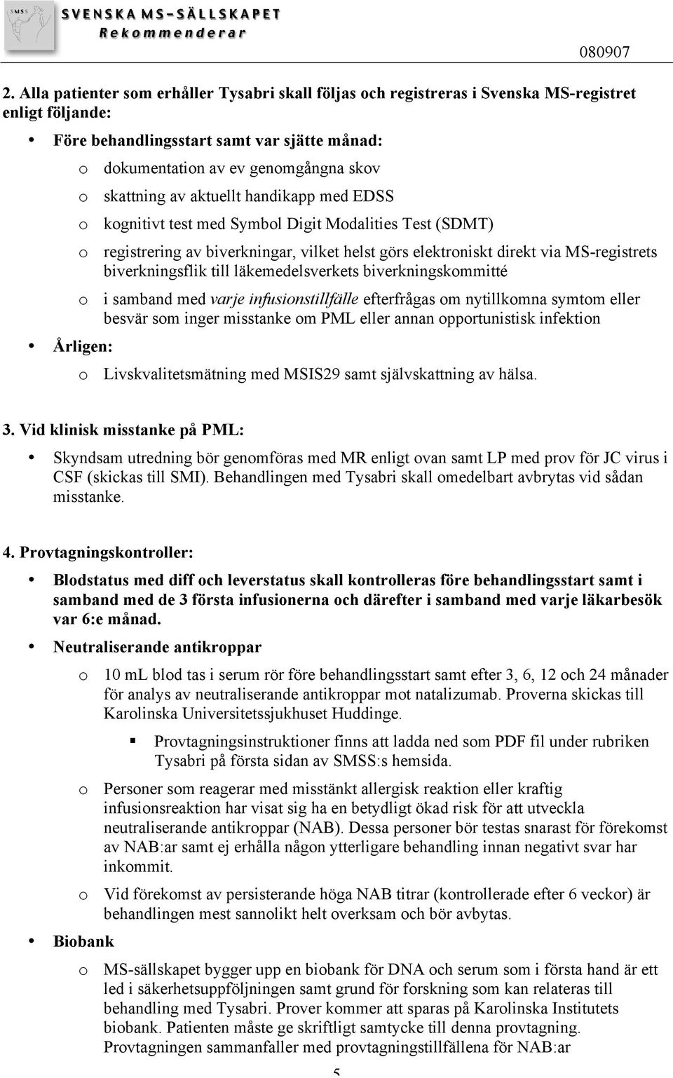 biverkningsflik till läkemedelsverkets biverkningskommitté o i samband med varje infusionstillfälle efterfrågas om nytillkomna symtom eller besvär som inger misstanke om PML eller annan