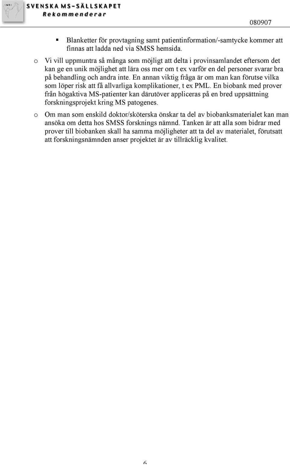 En annan viktig fråga är om man kan förutse vilka som löper risk att få allvarliga komplikationer, t ex PML.