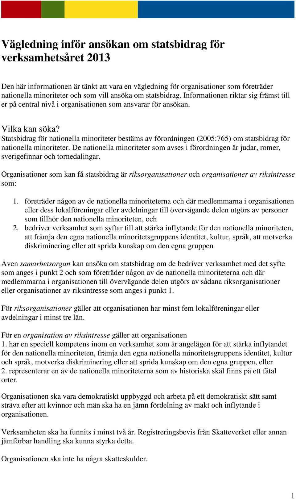 Statsbidrag för nationella minoriteter bestäms av förordningen (2005:765) om statsbidrag för nationella minoriteter.