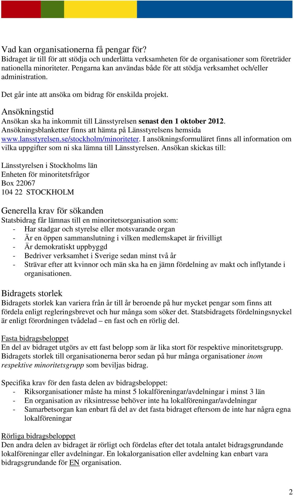 Ansökningstid Ansökan ska ha inkommit till Länsstyrelsen senast den 1 oktober 2012. Ansökningsblanketter finns att hämta på Länsstyrelsens hemsida www.lansstyrelsen.se/stockholm/minoriteter.
