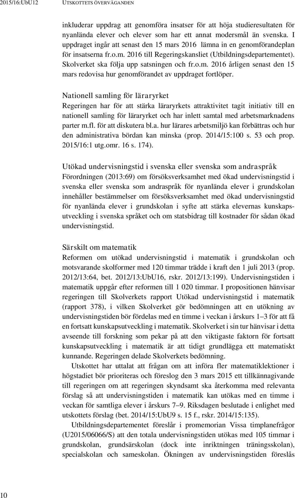 Nationell samling för läraryrket Regeringen har för att stärka läraryrkets attraktivitet tagit initiativ till en nationell samling för läraryrket och har inlett samtal med arbetsmarknadens parter m.