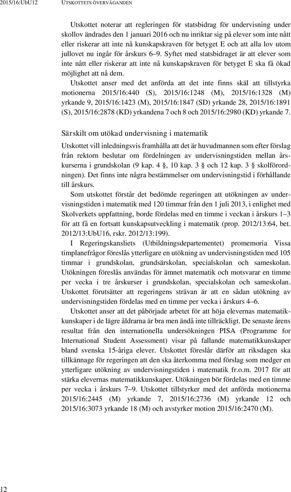 Syftet med statsbidraget är att elever som inte nått eller riskerar att inte nå kunskapskraven för betyget E ska få ökad möjlighet att nå dem.