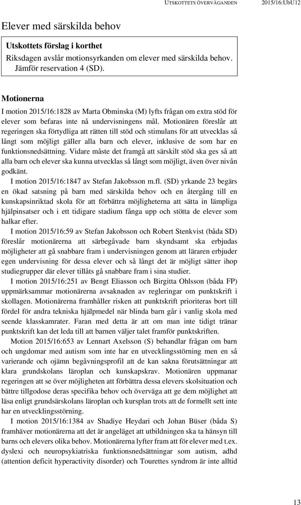 Motionären föreslår att regeringen ska förtydliga att rätten till stöd och stimulans för att utvecklas så långt som möjligt gäller alla barn och elever, inklusive de som har en funktionsnedsättning.