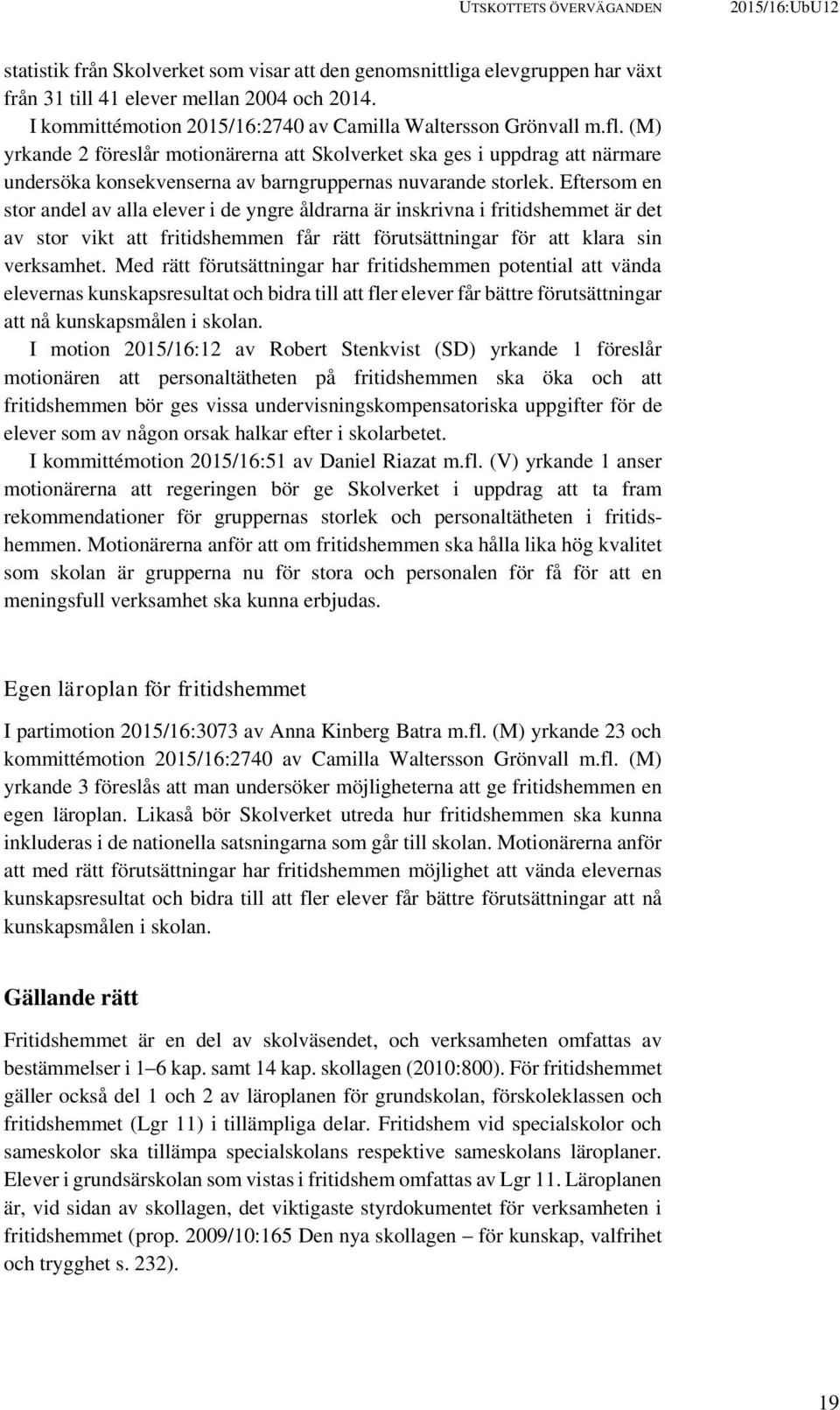 (M) yrkande 2 föreslår motionärerna att Skolverket ska ges i uppdrag att närmare undersöka konsekvenserna av barngruppernas nuvarande storlek.