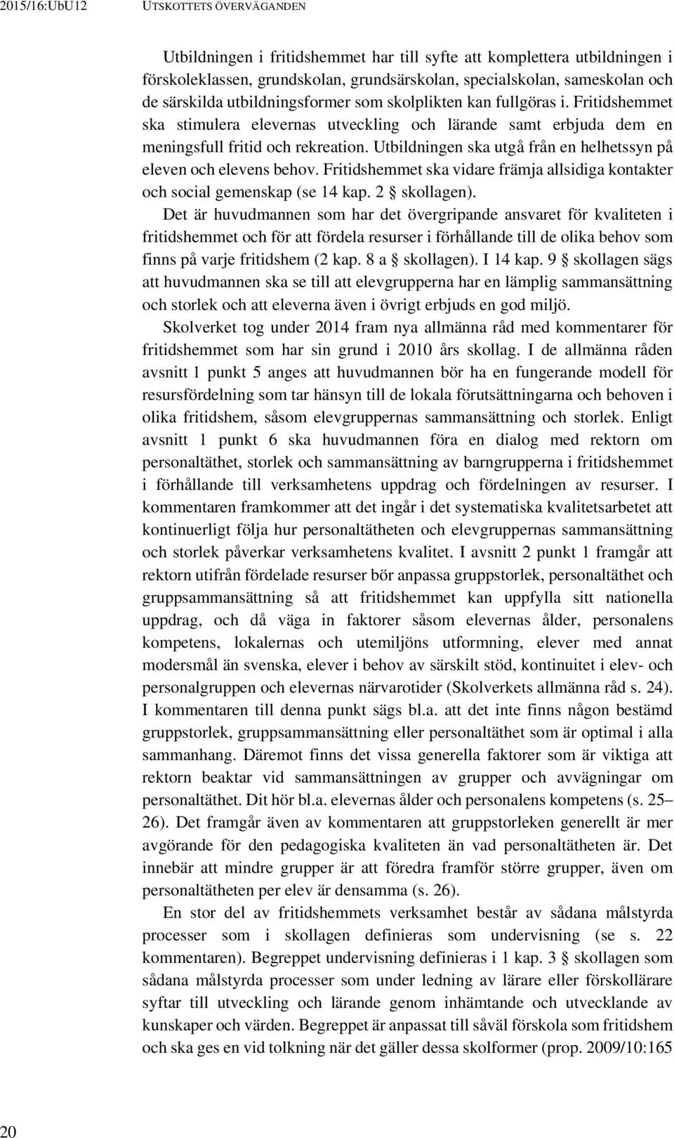 Utbildningen ska utgå från en helhetssyn på eleven och elevens behov. Fritidshemmet ska vidare främja allsidiga kontakter och social gemenskap (se 14 kap. 2 skollagen).