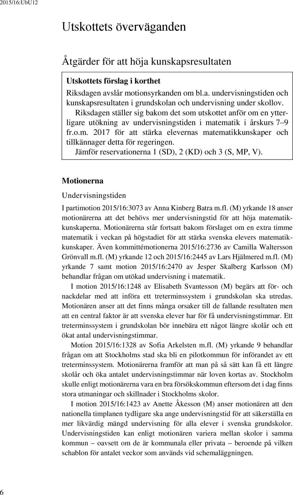 Jämför reservationerna 1 (SD), 2 (KD) och 3 (S, MP, V). Motionerna Undervisningstiden I partimotion 2015/16:3073 av Anna Kinberg Batra m.fl.