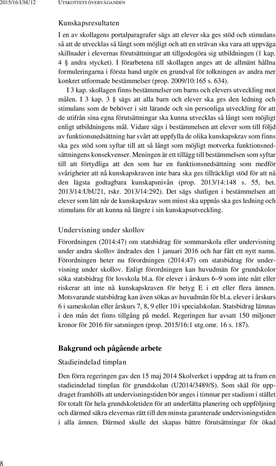 I förarbetena till skollagen anges att de allmänt hållna formuleringarna i första hand utgör en grundval för tolkningen av andra mer konkret utformade bestämmelser (prop. 2009/10:165 s. 634). I 3 kap.