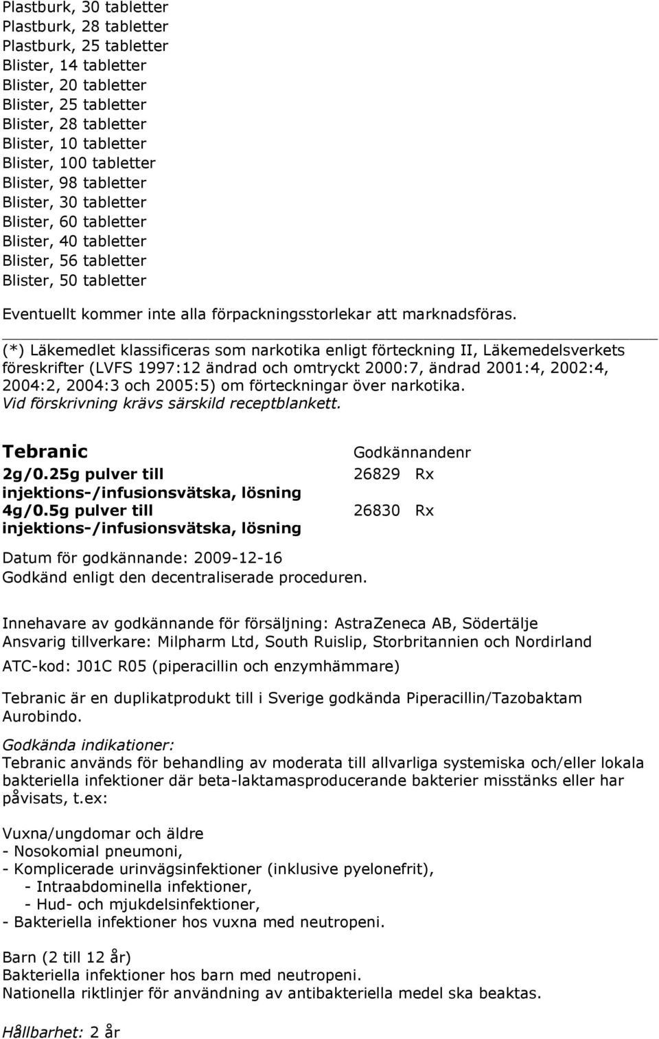 omtryckt 2000:7, ändrad 2001:4, 2002:4, 2004:2, 2004:3 och 2005:5) om förteckningar över narkotika. Vid förskrivning krävs särskild receptblankett. Tebranic 2g/0.