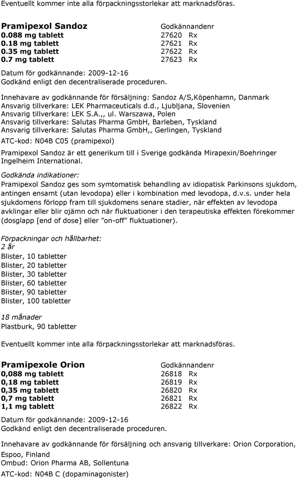 Warszawa, Polen Ansvarig tillverkare: Salutas Pharma GmbH, Barleben, Tyskland Ansvarig tillverkare: Salutas Pharma GmbH,, Gerlingen, Tyskland ATC-kod: N04B C05 (pramipexol) Pramipexol Sandoz är ett