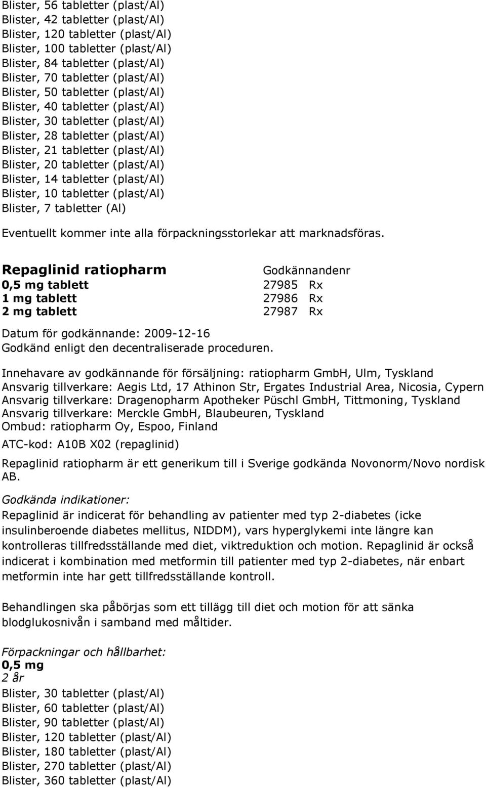 Blister, 7 tabletter (Al) Repaglinid ratiopharm 0,5 mg tablett 27985 Rx 1 mg tablett 27986 Rx 2 mg tablett 27987 Rx Innehavare av godkännande för försäljning: ratiopharm GmbH, Ulm, Tyskland Ansvarig