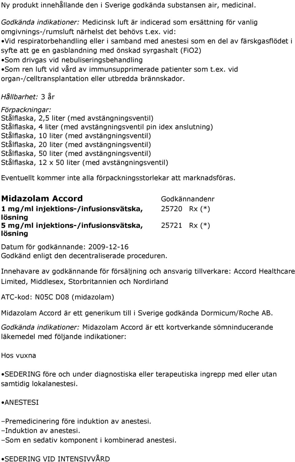 luft vid vård av immunsupprimerade patienter som t.ex. vid organ-/celltransplantation eller utbredda brännskador.