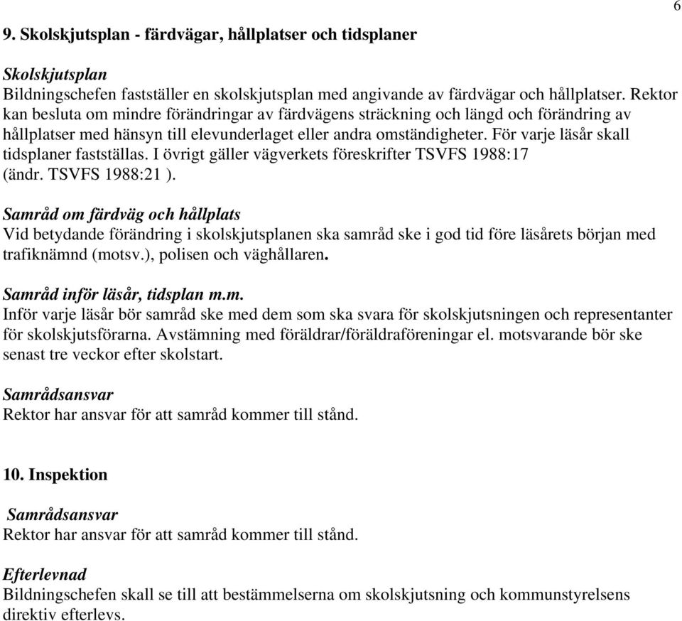 För varje läsår skall tidsplaner fastställas. I övrigt gäller vägverkets föreskrifter TSVFS 1988:17 (ändr. TSVFS 1988:21 ).