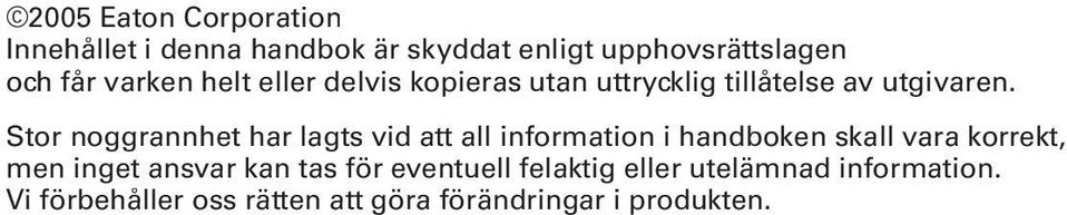 Stor noggrannhet har lagts vid att all information i handboken skall vara korrekt, men inget