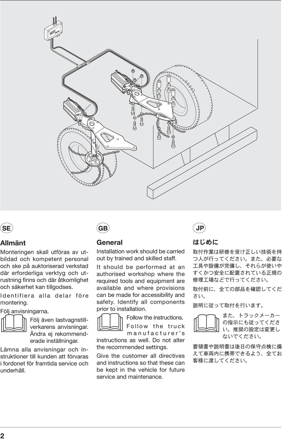 Lämna alla anvisningar och instruktioner till kun den att för va ras i fordonet för fram ti da ser vi ce och underhåll. General Installation work should be carried out by trained and skilled staff.